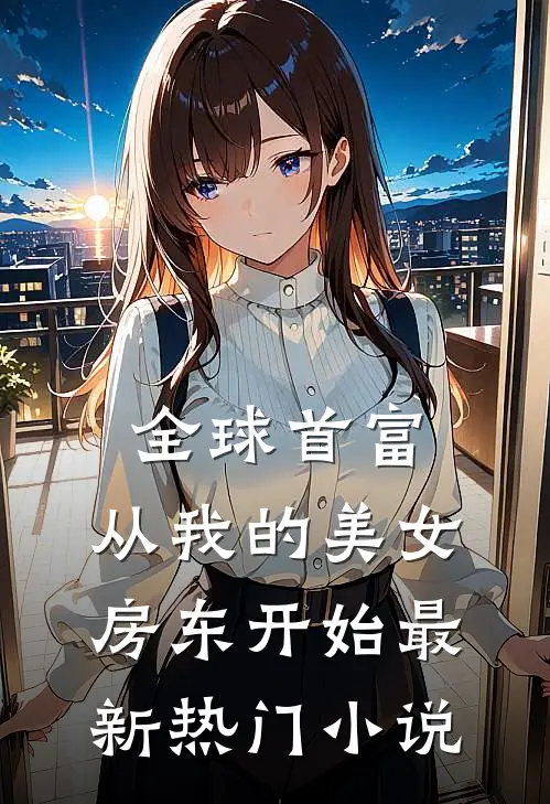 全球首富，从我的美女房东开始最新热门小说