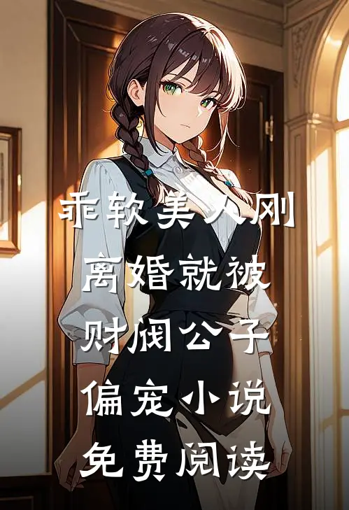 乖软美人刚离婚就被财阀公子偏宠小说免费阅读