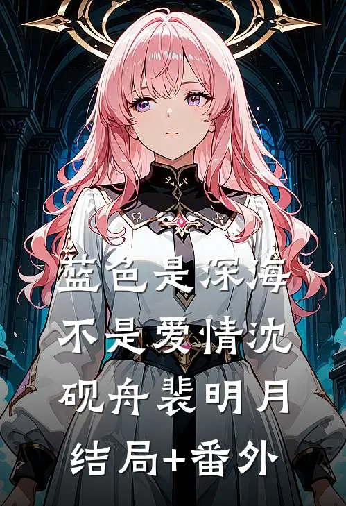 蓝色是深海，不是爱情沈砚舟裴明月结局+番外