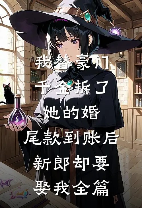 我替豪门千金拆了她的婚，尾款到账后新郎却要娶我全篇