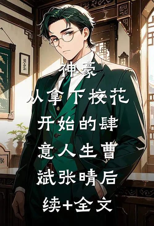 神豪：从拿下校花开始的肆意人生曹斌张晴后续+全文