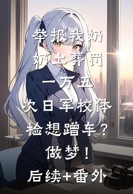 举报我奶奶土葬罚一万五，次日军校体检想蹭车？做梦！后续+番外