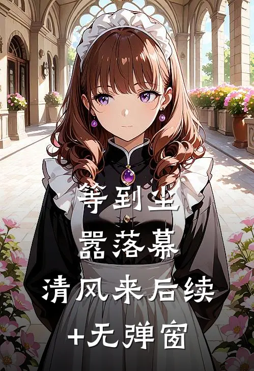 等到尘嚣落幕，清风来后续+无弹窗