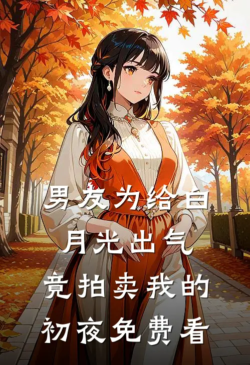 男友为给白月光出气，竟拍卖我的初夜免费看