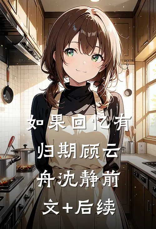 如果回忆有归期顾云舟沈静前文+后续