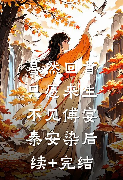 蓦然回首，只愿来生不见傅宴秦安染后续+完结