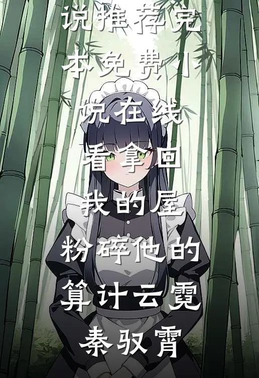 拿回我的屋，粉碎他的算计云霓秦驭霄小说推荐完本_免费小说在线看拿回我的屋，粉碎他的算计云霓秦驭霄