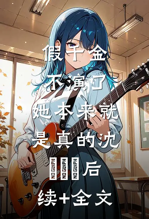 假千金不演了，她本来就是真的沈玥玥玥后续+全文