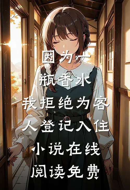 因为一瓶香水，我拒绝为客人登记入住小说在线阅读免费