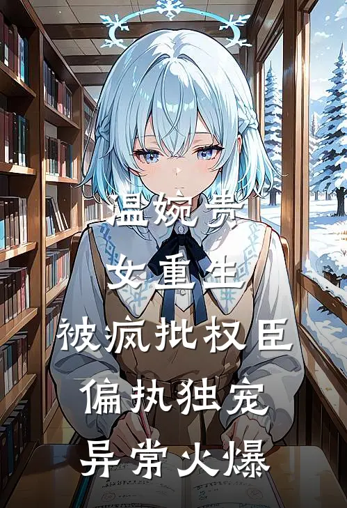 温婉贵女重生，被疯批权臣偏执独宠异常火爆