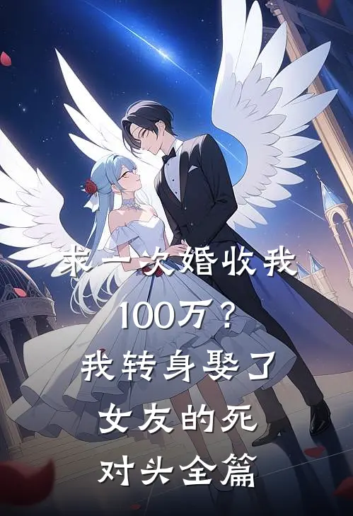 求一次婚收我100万？我转身娶了女友的死对头全篇