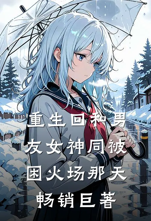 重生回和男友女神同被困火场那天畅销巨著