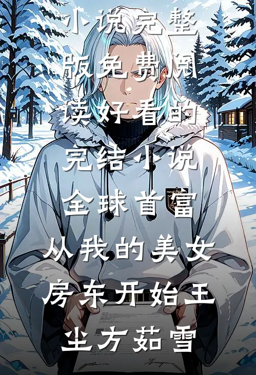 全球首富，从我的美女房东开始(王尘方茹雪)小说完整版免费阅读_好看的完结小说全球首富，从我的美女房东开始王尘方茹雪