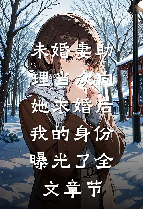 未婚妻助理当众向她求婚后，我的身份曝光了全文章节