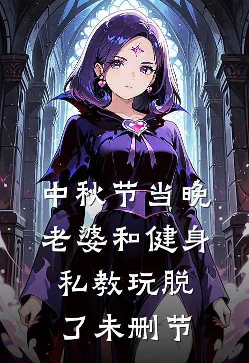 中秋节当晚，老婆和健身私教玩脱了未删节