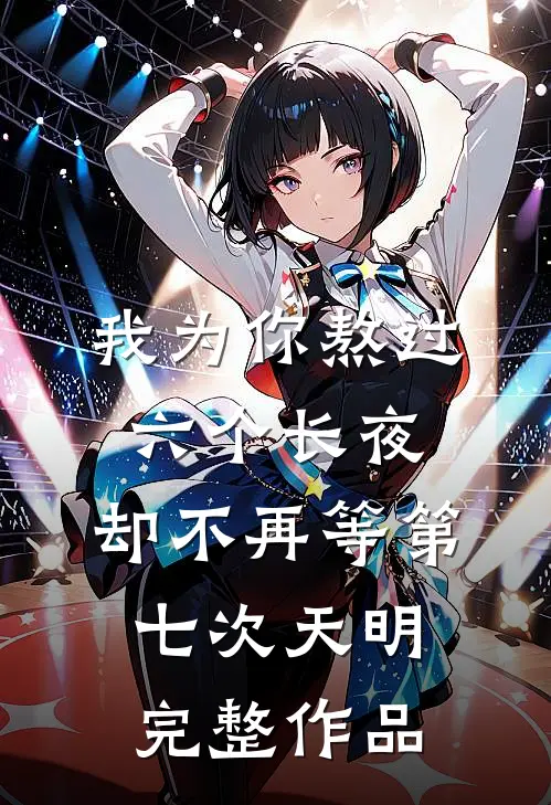 我为你熬过六个长夜，却不再等第七次天明完整作品
