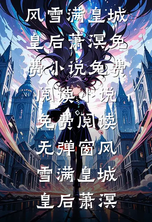 风雪满皇城皇后萧溟免费小说免费阅读_小说免费阅读无弹窗风雪满皇城(皇后萧溟)