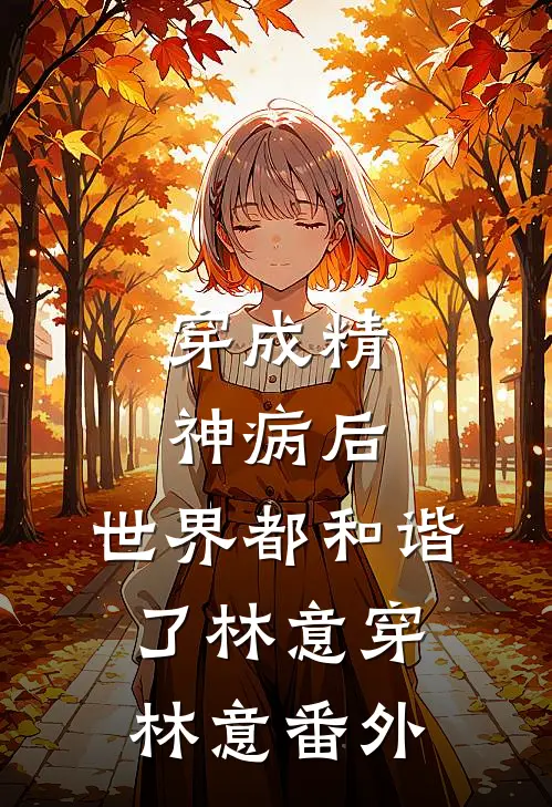 穿成精神病后，世界都和谐了林意穿林意番外