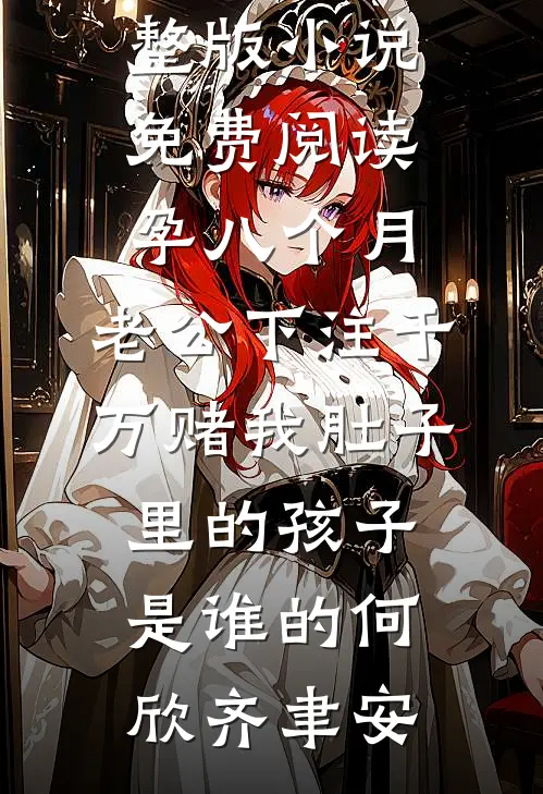 孕八个月，老公下注千万赌我肚子里的孩子是谁的何欣齐聿安好看的小说推荐完结_完整版小说免费阅读孕八个月，老公下注千万赌我肚子里的孩子是谁的(何欣齐聿安)