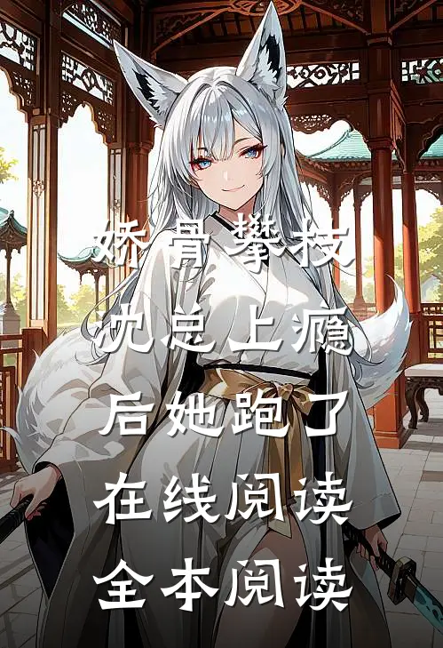 娇骨攀枝，沈总上瘾后她跑了在线阅读全本阅读