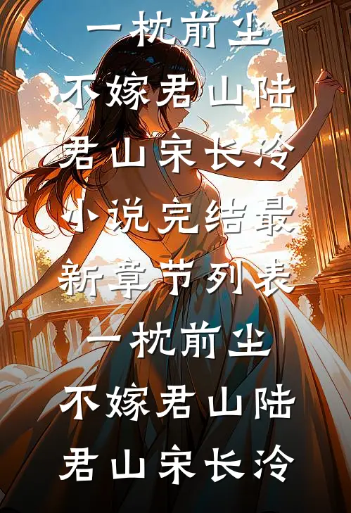 一枕前尘，不嫁君山(陆君山宋长泠)小说完结_最新章节列表一枕前尘，不嫁君山陆君山宋长泠