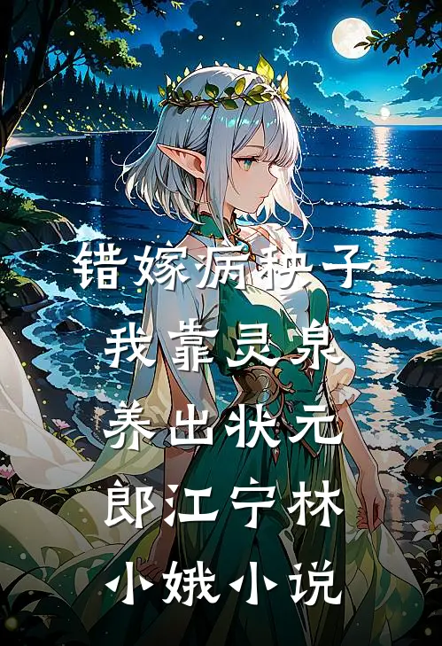 错嫁病秧子，我靠灵泉养出状元郎江宁林小娥小说