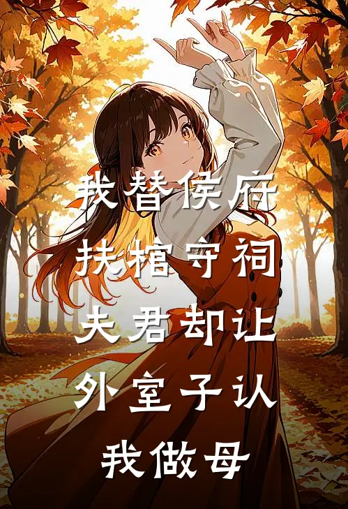 我替侯府扶棺守祠,夫君却让外室子认我做母女