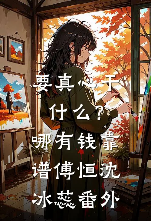 要真心干什么？哪有钱靠谱傅恒沈冰蕊番外