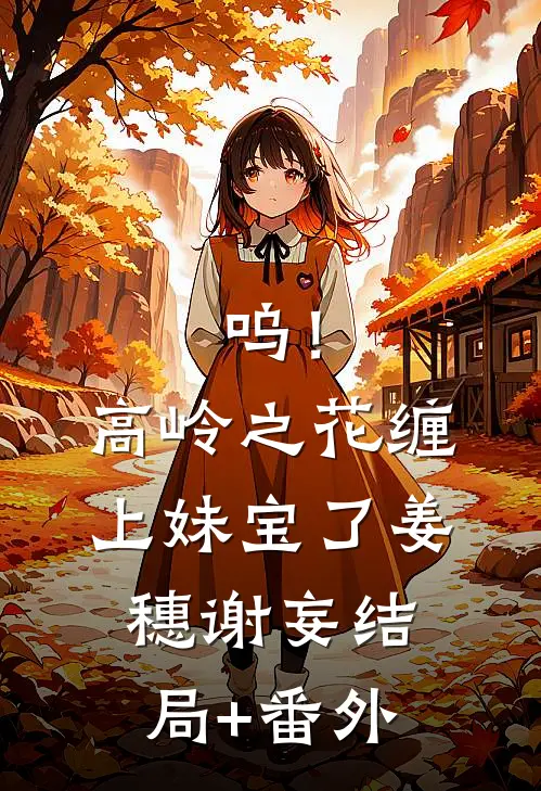 呜！高岭之花缠上妹宝了姜穗谢妄结局+番外