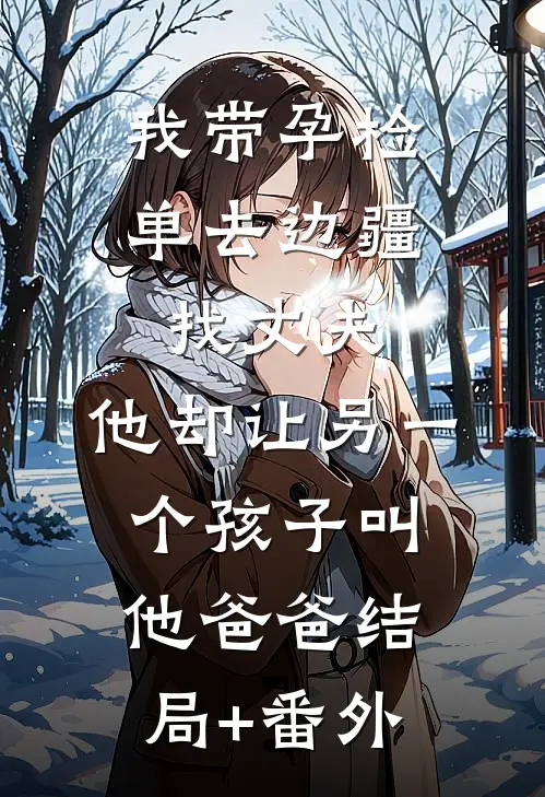 我带孕检单去边疆找丈夫，他却让另一个孩子叫他爸爸结局+番外