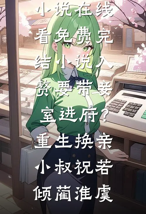 入赘要带妾室进府？重生换亲小叔祝若倾蔺淮虞免费小说在线看_免费完结小说入赘要带妾室进府？重生换亲小叔(祝若倾蔺淮虞)