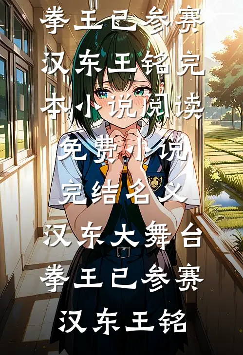 名义：汉东大舞台，拳王已参赛汉东王铭完本小说阅读_免费小说完结名义：汉东大舞台，拳王已参赛汉东王铭