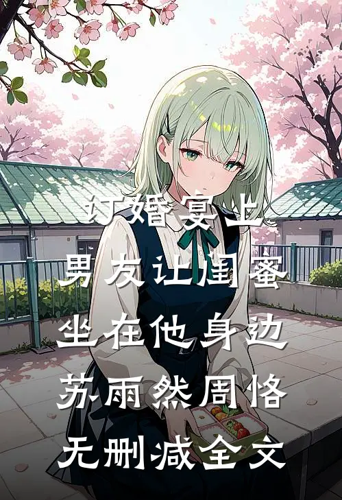订婚宴上，男友让闺蜜坐在他身边苏雨然周恪无删减全文