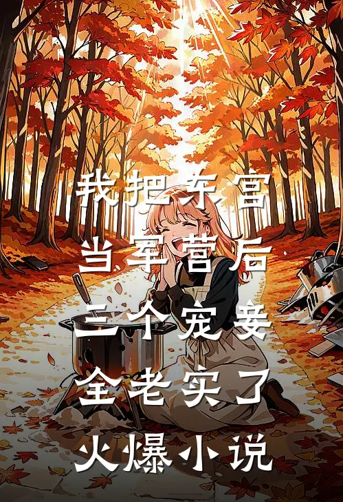 我把东宫当军营后，三个宠妾全老实了火爆小说