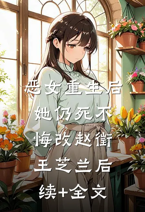 恶女重生后，她仍死不悔改赵徵王芝兰后续+全文