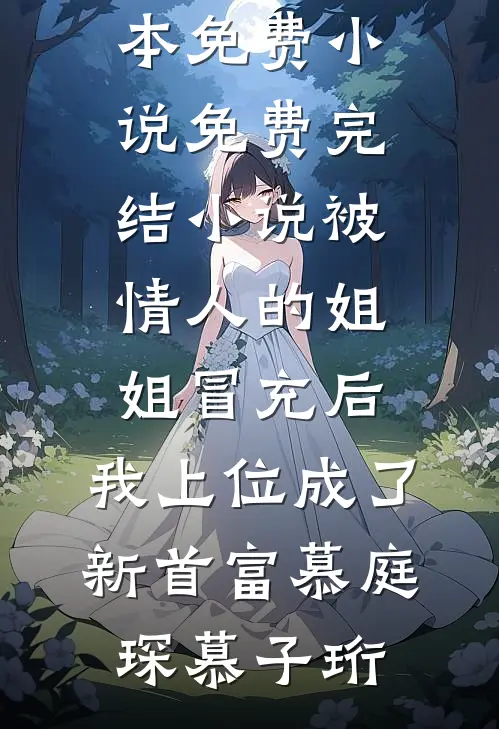 被情人的姐姐冒充后，我上位成了新首富(慕庭琛慕子珩)完本免费小说_免费完结小说被情人的姐姐冒充后，我上位成了新首富(慕庭琛慕子珩)