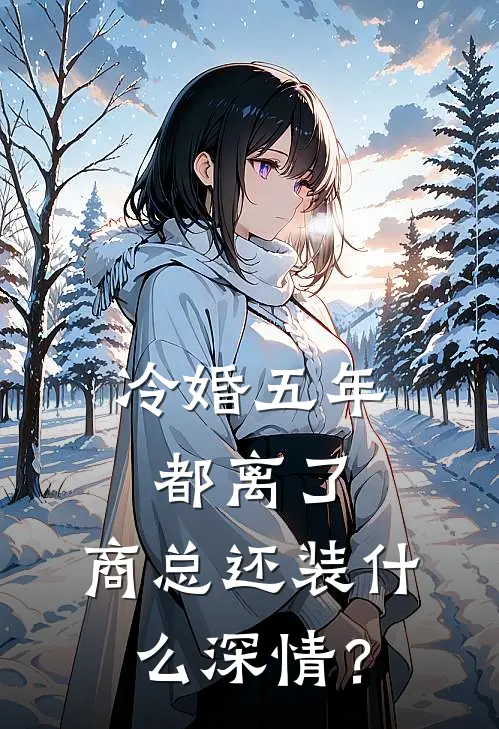 冷婚五年：都离了，商总还装什么深情？