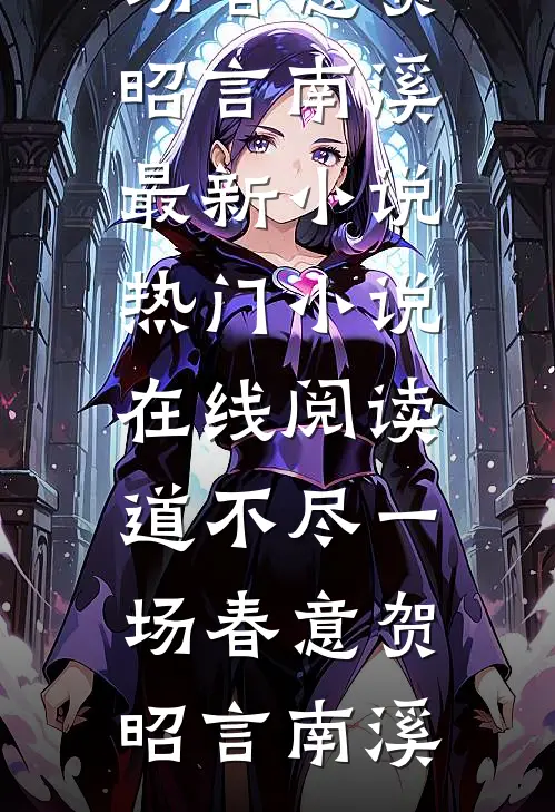 道不尽一场春意贺昭言南溪最新小说_热门小说在线阅读道不尽一场春意贺昭言南溪