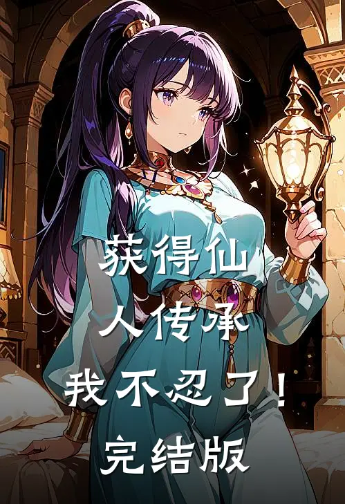 获得仙人传承，我不忍了！完结版