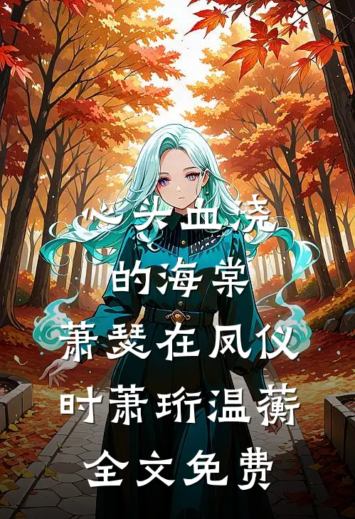 心头血浇的海棠，萧瑟在凤仪时萧珩温蘅全文免费