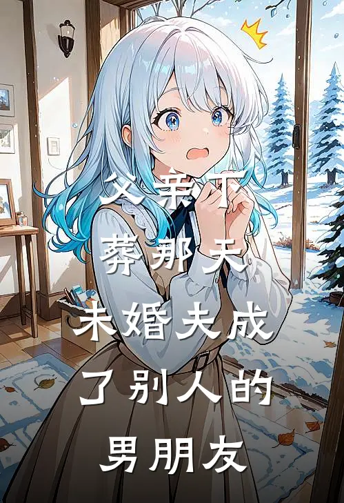 父亲下葬那天,未婚夫成了别人的男朋友好吗