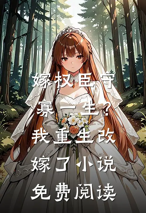 嫁权臣守寡一生？我重生改嫁了小说免费阅读