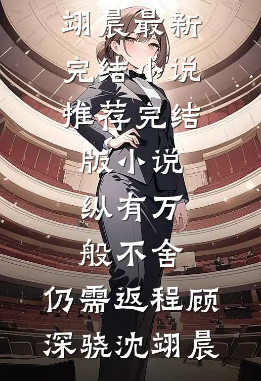 纵有万般不舍，仍需返程顾深骁沈翊晨最新完结小说推荐_完结版小说纵有万般不舍，仍需返程(顾深骁沈翊晨)