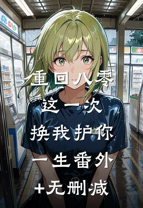 重回八零：这一次，换我护你一生番外+无删减