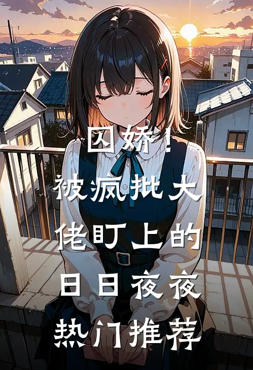 囚娇！被疯批大佬盯上的日日夜夜热门推荐