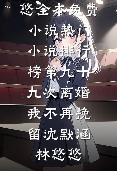 第九十九次离婚，我不再挽留(沈默涵林悠悠)全本免费小说_热门小说排行榜第九十九次离婚，我不再挽留沈默涵林悠悠