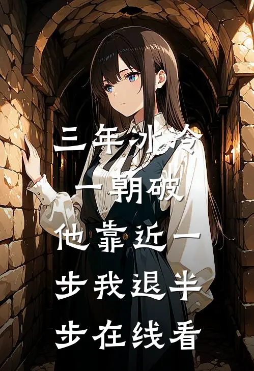三年冰冷一朝破，他靠近一步我退半步在线看