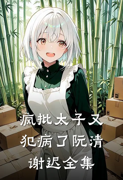 疯批太子又犯病了阮清谢迟全集