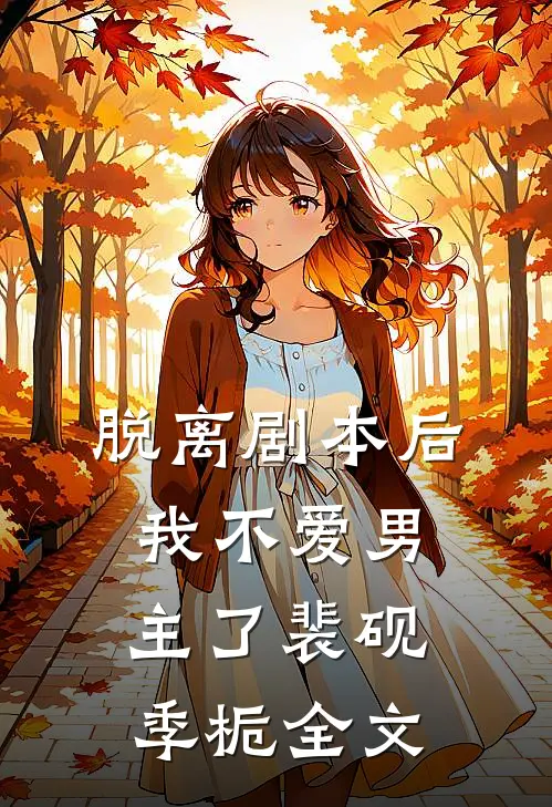 脱离剧本后，我不爱男主了裴砚季栀全文