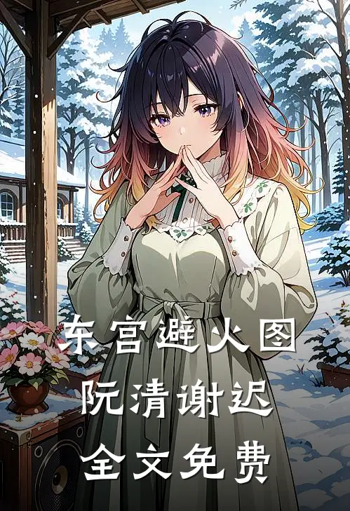 东宫避火图阮清谢迟全文免费
